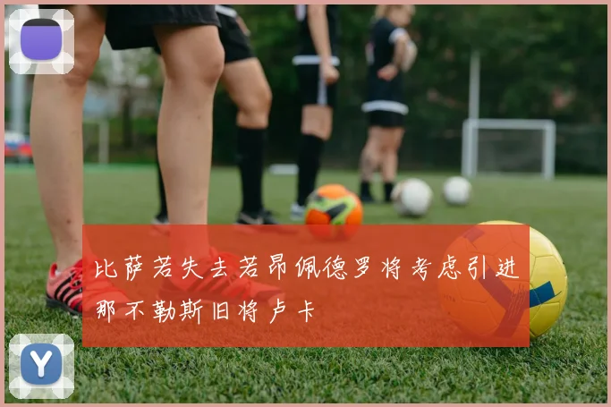 比萨若失去若昂佩德罗将考虑引进那不勒斯旧将卢卡